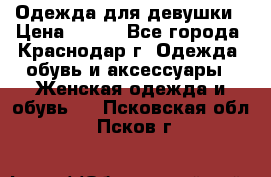 Одежда для девушки › Цена ­ 300 - Все города, Краснодар г. Одежда, обувь и аксессуары » Женская одежда и обувь   . Псковская обл.,Псков г.